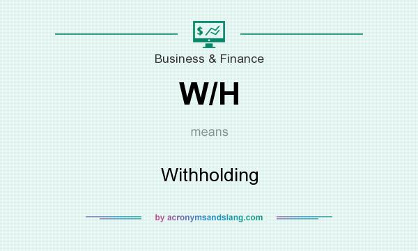What does W/H mean? It stands for Withholding