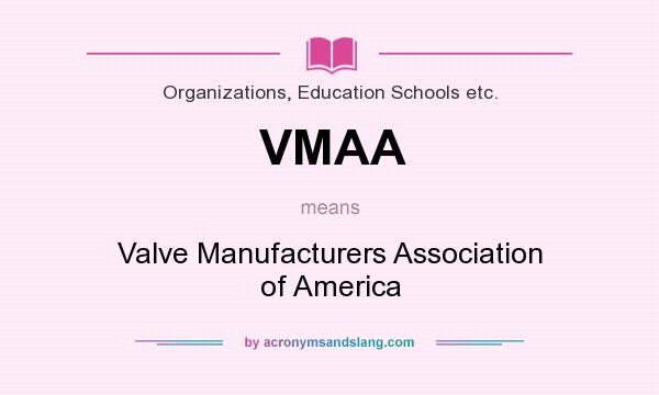 What does VMAA mean? It stands for Valve Manufacturers Association of America