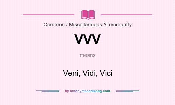 What does VVV mean? It stands for Veni, Vidi, Vici