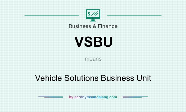What does VSBU mean? It stands for Vehicle Solutions Business Unit