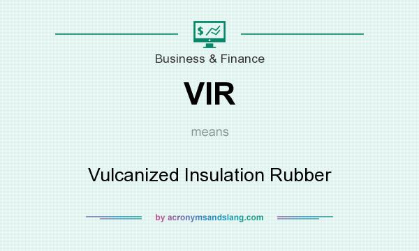 What does VIR mean? It stands for Vulcanized Insulation Rubber