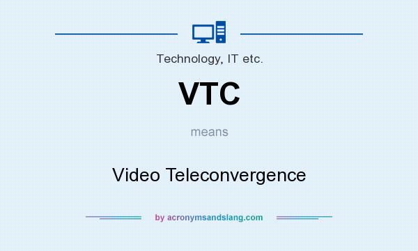 What does VTC mean? It stands for Video Teleconvergence