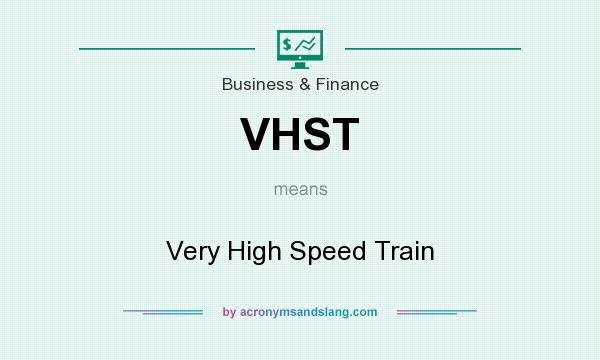 What does VHST mean? It stands for Very High Speed Train