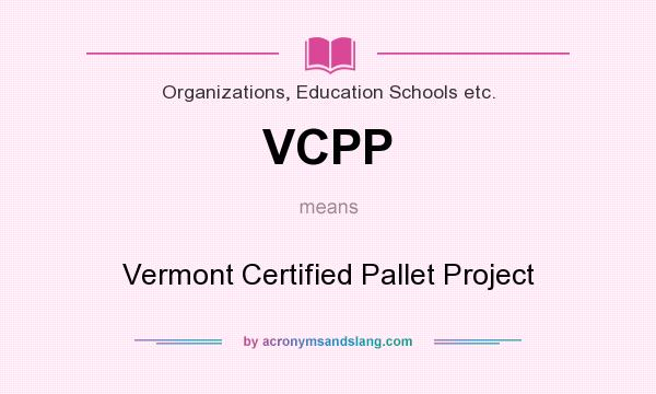 What does VCPP mean? It stands for Vermont Certified Pallet Project