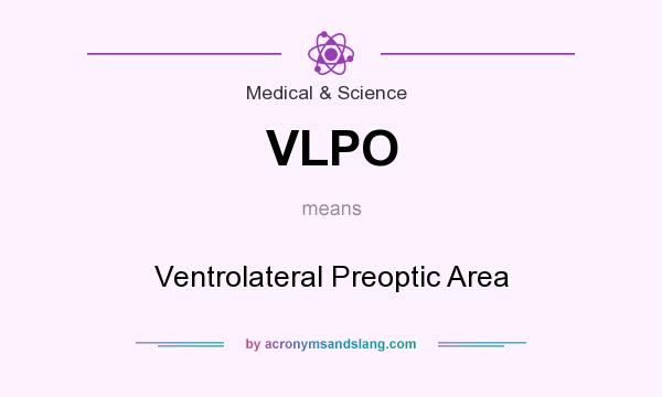 What does VLPO mean? It stands for Ventrolateral Preoptic Area