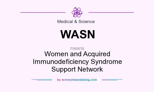 What does WASN mean? It stands for Women and Acquired Immunodeficiency Syndrome Support Network