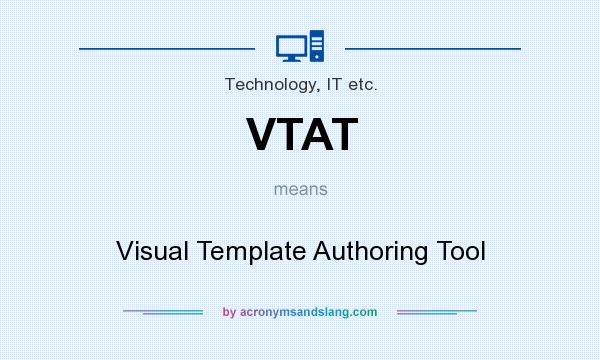 What does VTAT mean? It stands for Visual Template Authoring Tool