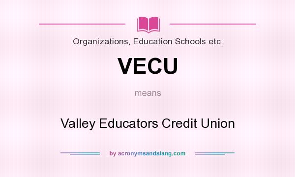 What does VECU mean? It stands for Valley Educators Credit Union