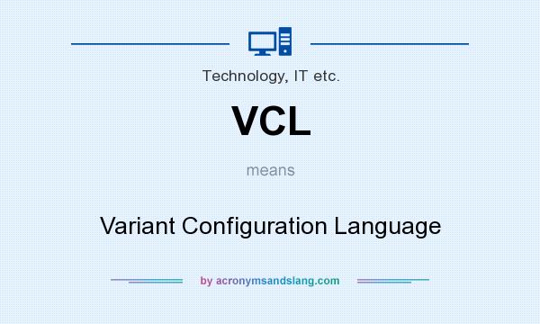 What does VCL mean? It stands for Variant Configuration Language