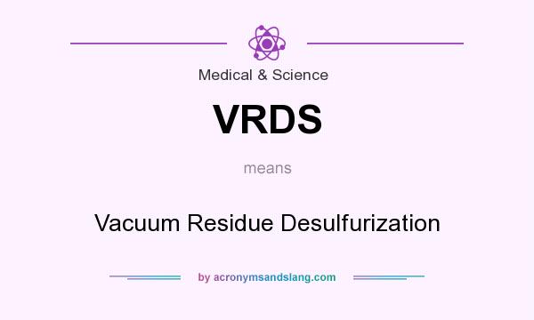 What does VRDS mean? It stands for Vacuum Residue Desulfurization
