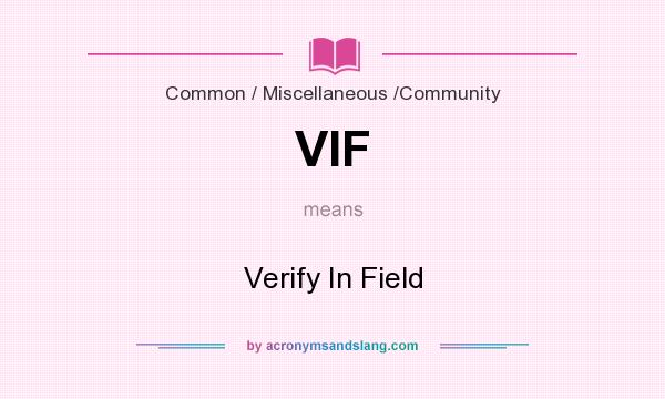 What does VIF mean? It stands for Verify In Field