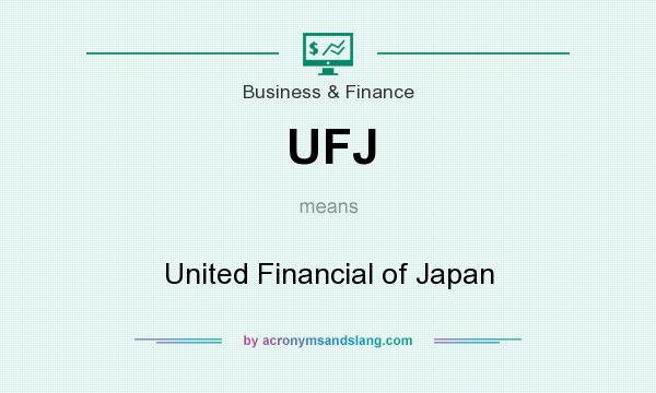 What does UFJ mean? It stands for United Financial of Japan