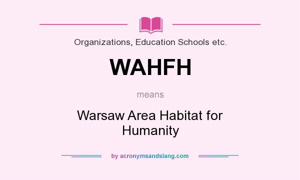 What does WAHFH mean? It stands for Warsaw Area Habitat for Humanity