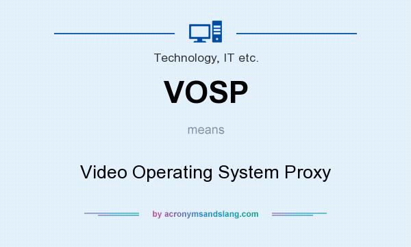 What does VOSP mean? It stands for Video Operating System Proxy