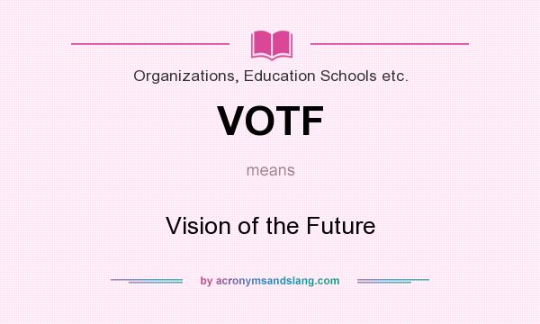What does VOTF mean? It stands for Vision of the Future