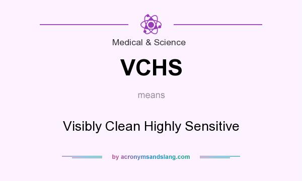 What does VCHS mean? It stands for Visibly Clean Highly Sensitive