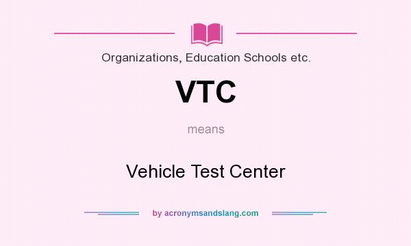 What does VTC mean? It stands for Vehicle Test Center