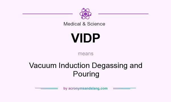 What does VIDP mean? It stands for Vacuum Induction Degassing and Pouring