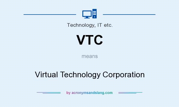 What does VTC mean? It stands for Virtual Technology Corporation
