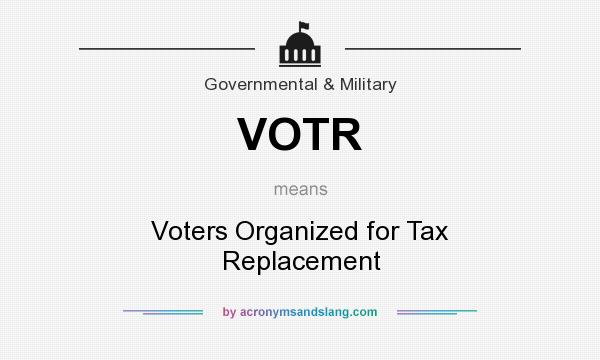 What does VOTR mean? It stands for Voters Organized for Tax Replacement