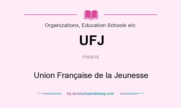 What does UFJ mean? It stands for Union Française de la Jeunesse