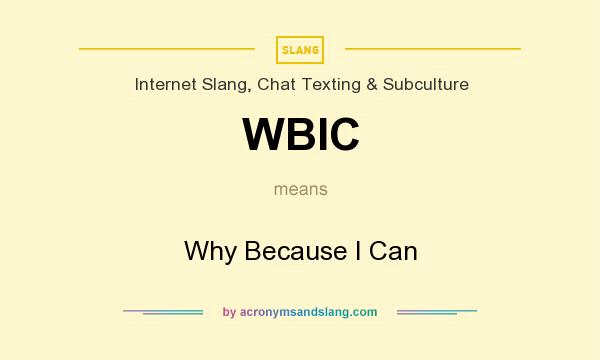 What does WBIC mean? It stands for Why Because I Can