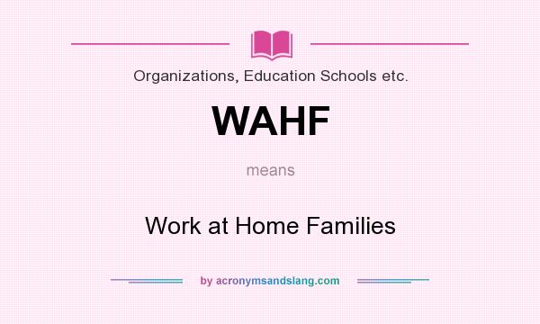 What does WAHF mean? It stands for Work at Home Families