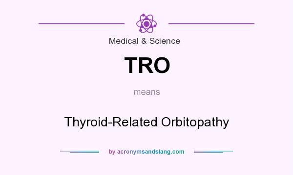 What does TRO mean? It stands for Thyroid-Related Orbitopathy