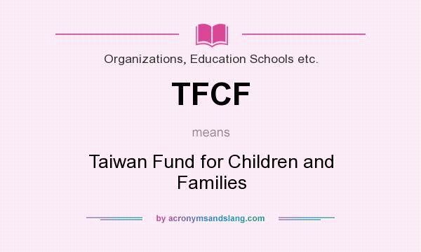 What does TFCF mean? It stands for Taiwan Fund for Children and Families