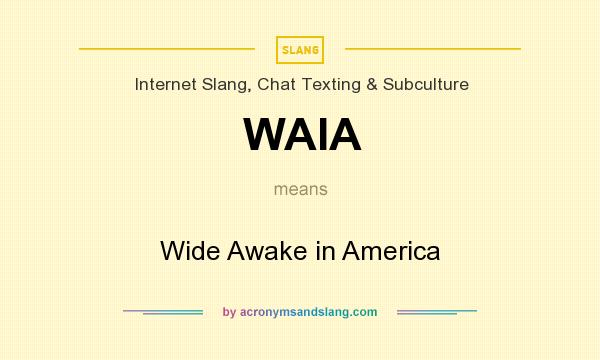 What does WAIA mean? It stands for Wide Awake in America