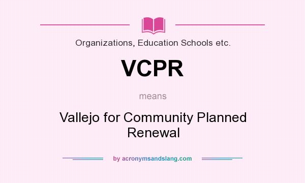 What does VCPR mean? It stands for Vallejo for Community Planned Renewal