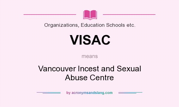 What does VISAC mean? It stands for Vancouver Incest and Sexual Abuse Centre