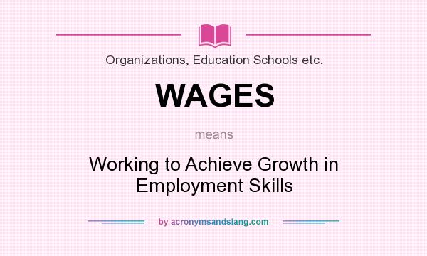 What does WAGES mean? It stands for Working to Achieve Growth in Employment Skills