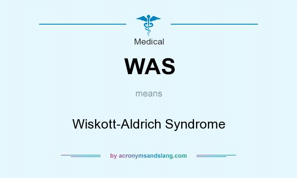 What does WAS mean? It stands for Wiskott-Aldrich Syndrome
