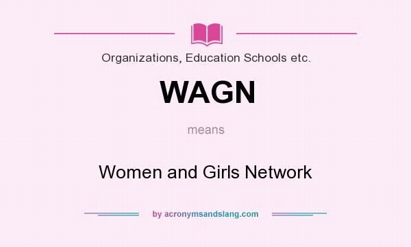 What does WAGN mean? It stands for Women and Girls Network