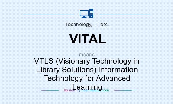 What does VITAL mean? It stands for VTLS (Visionary Technology in Library Solutions) Information Technology for Advanced Learning