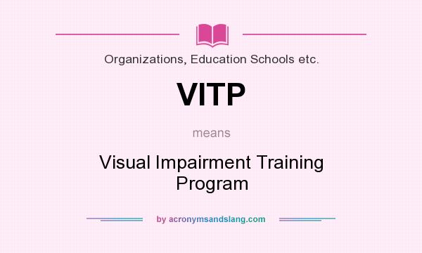 What does VITP mean? It stands for Visual Impairment Training Program