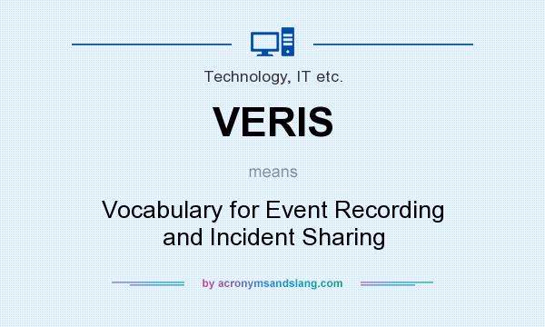 What does VERIS mean? It stands for Vocabulary for Event Recording and Incident Sharing