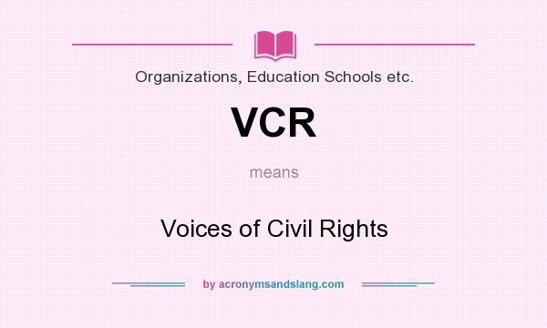What does VCR mean? It stands for Voices of Civil Rights