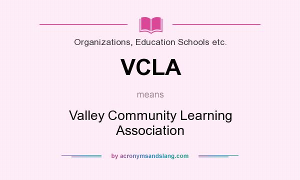 What does VCLA mean? It stands for Valley Community Learning Association