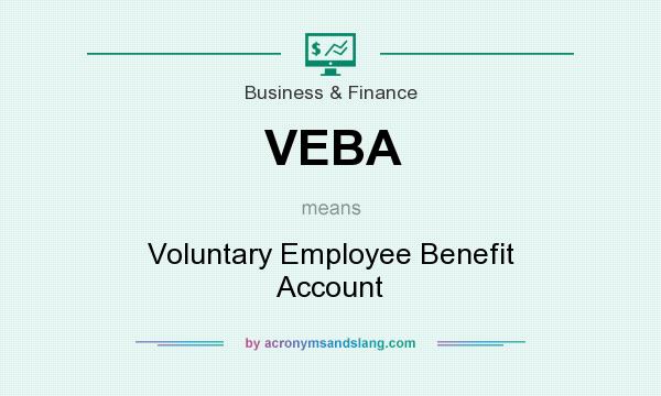 What does VEBA mean? It stands for Voluntary Employee Benefit Account
