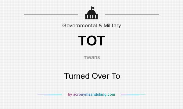 What does TOT mean? It stands for Turned Over To