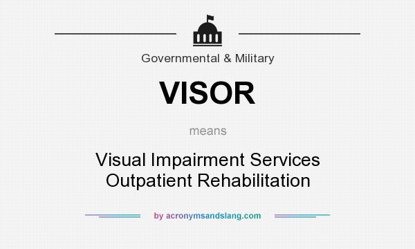 What does VISOR mean? It stands for Visual Impairment Services Outpatient Rehabilitation