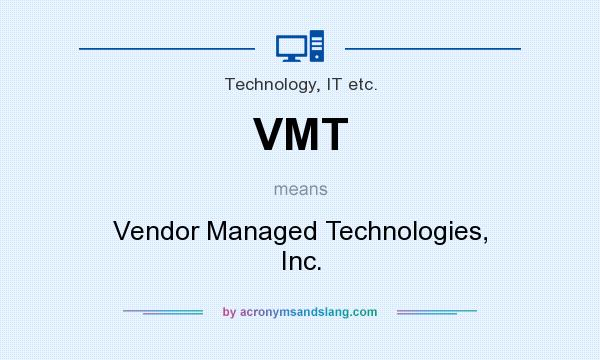 What does VMT mean? It stands for Vendor Managed Technologies, Inc.