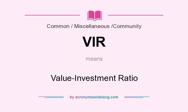 What does VIR mean? It stands for Value-Investment Ratio