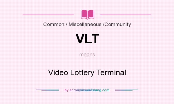 What does VLT mean? It stands for Video Lottery Terminal