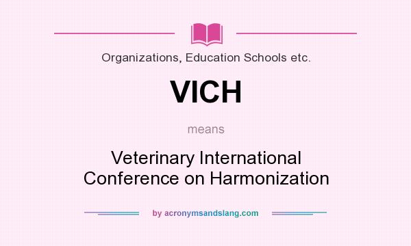 What does VICH mean? It stands for Veterinary International Conference on Harmonization