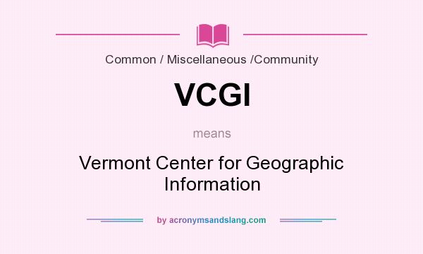 What does VCGI mean? It stands for Vermont Center for Geographic Information