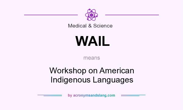 What does WAIL mean? It stands for Workshop on American Indigenous Languages