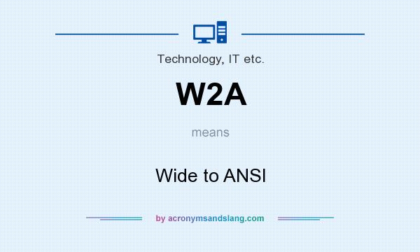 What does W2A mean? It stands for Wide to ANSI
